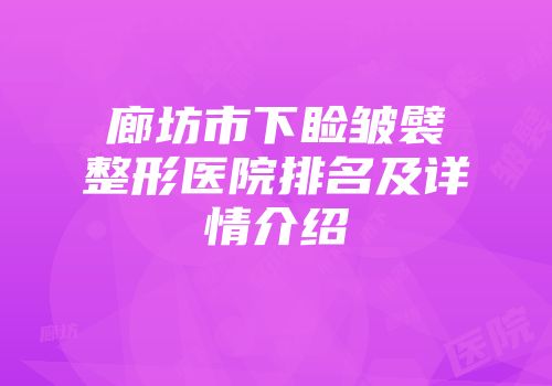 廊坊市下睑皱襞整形医院排名及详情介绍