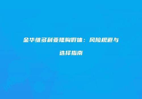 金华维多利亚隆胸假体：风险规避与选择指南