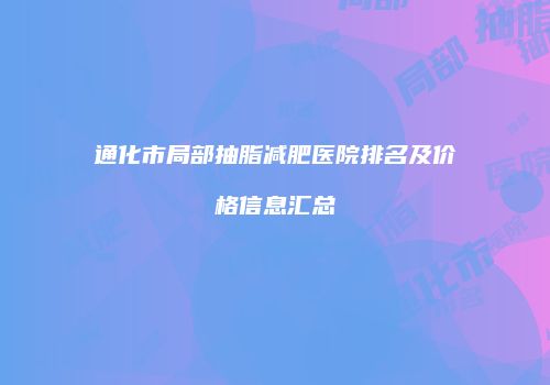 通化市局部抽脂减肥医院排名及价格信息汇总
