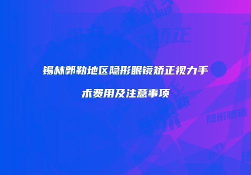 锡林郭勒地区隐形眼镜矫正视力手术费用及注意事项