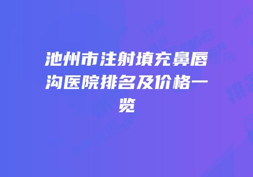 池州市注射填充鼻唇沟医院排名及价格一览