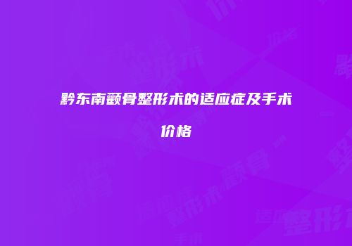 黔东南颧骨整形术的适应症及手术价格