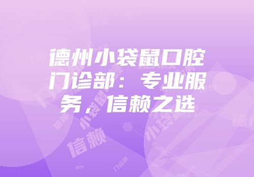 德州小袋鼠口腔门诊部：专业服务，信赖之选
