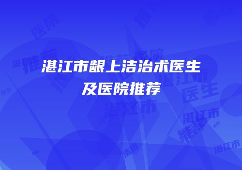湛江市龈上洁治术医生及医院推荐