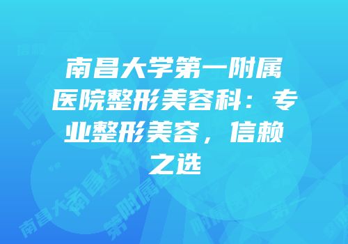 南昌大学第一附属医院整形美容科：专业整形美容，信赖之选