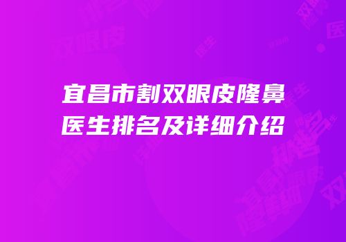 宜昌市割双眼皮隆鼻医生排名及详细介绍