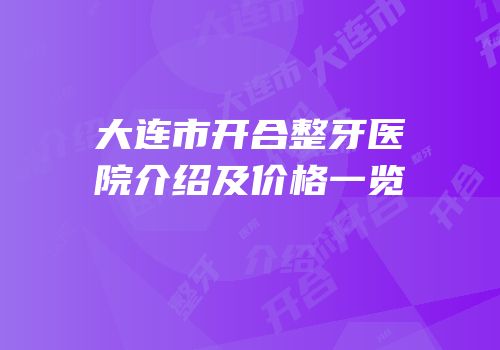 大连市开合整牙医院介绍及价格一览