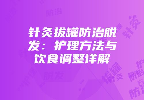 针灸拔罐防治脱发：护理方法与饮食调整详解