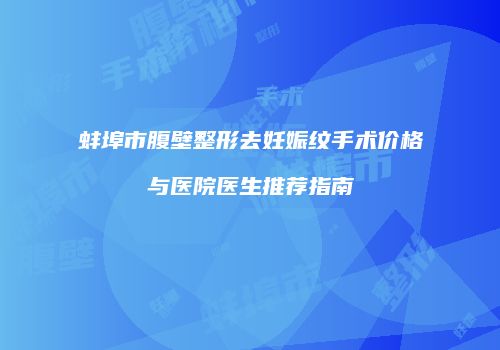 蚌埠市腹壁整形去妊娠纹手术价格与医院医生推荐指南
