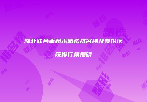 湖北联合重睑术精选排名榜及整形医院排行榜揭晓