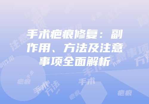 手术疤痕修复：副作用、方法及注意事项全面解析