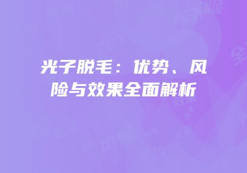 光子脱毛：优势、风险与效果全面解析