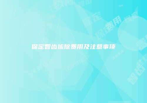 保定智齿拔除费用及注意事项