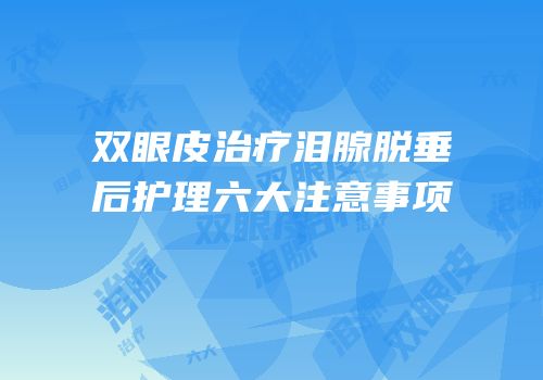 双眼皮治疗泪腺脱垂后护理六大注意事项