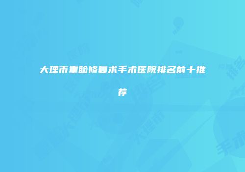 大理市重睑修复术手术医院排名前十推荐