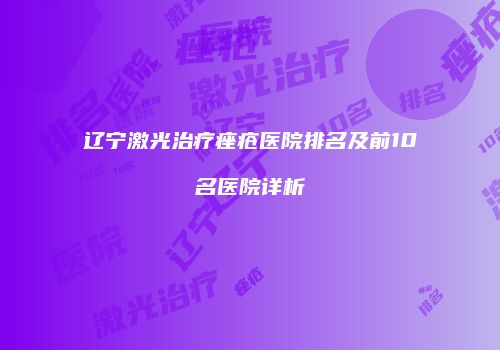 辽宁激光治疗痤疮医院排名及前10名医院详析