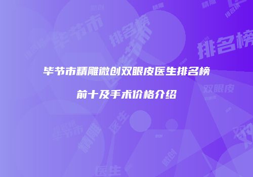 毕节市精雕微创双眼皮医生排名榜前十及手术价格介绍