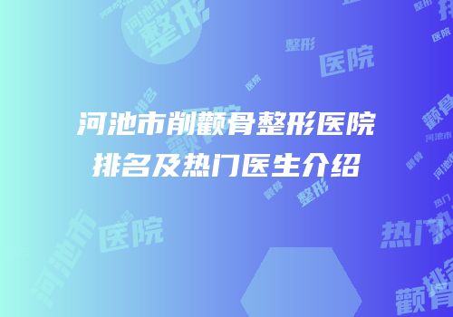 河池市削颧骨整形医院排名及热门医生介绍