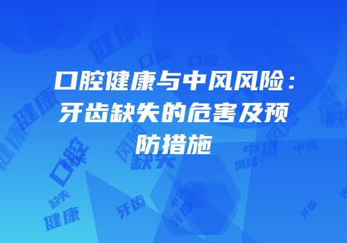 口腔健康与中风风险：牙齿缺失的危害及预防措施