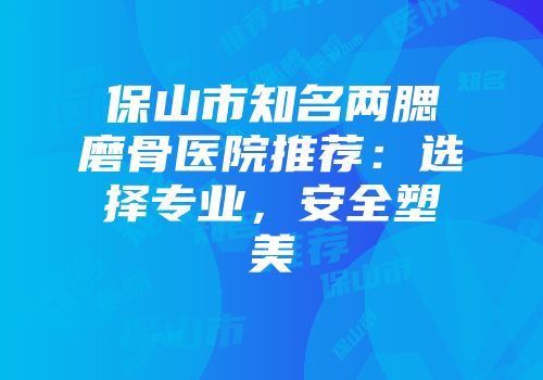 保山市知名两腮磨骨医院推荐：选择专业，安全塑美