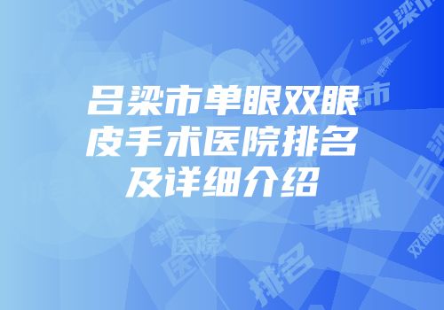 吕梁市单眼双眼皮手术医院排名及详细介绍