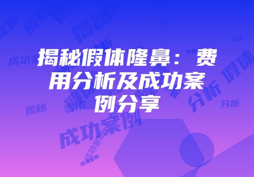 揭秘假体隆鼻：费用分析及成功案例分享