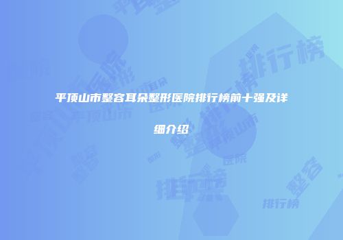 平顶山市整容耳朵整形医院排行榜前十强及详细介绍