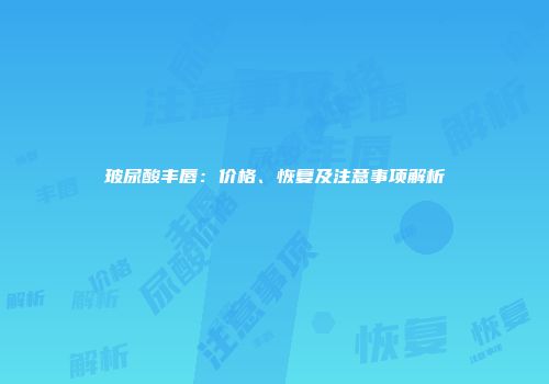 玻尿酸丰唇：价格、恢复及注意事项解析