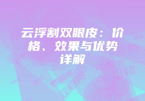 云浮割双眼皮：价格、效果与优势详解