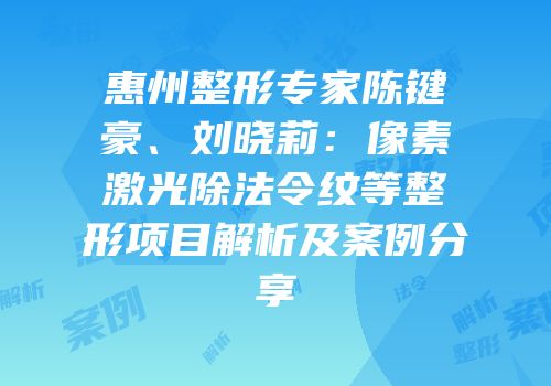 惠州整形专家陈键豪、刘晓莉：像素激光除法令纹等整形项目解析及案例分享