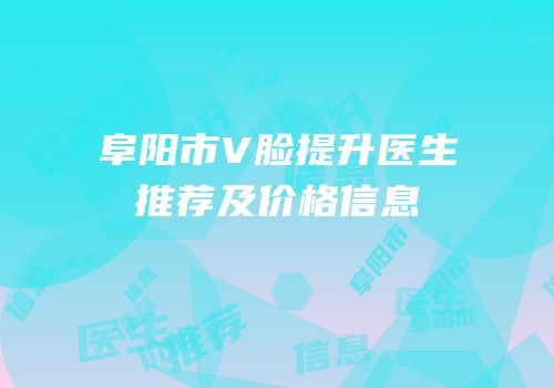 阜阳市V脸提升医生推荐及价格信息