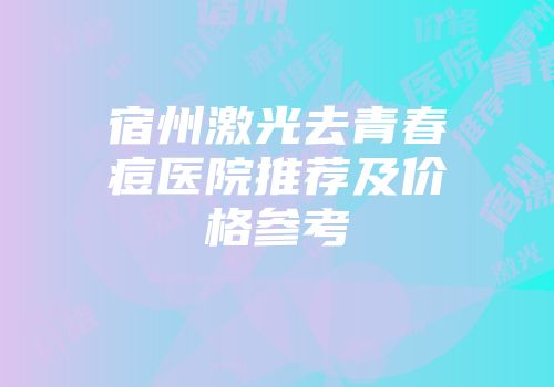 宿州激光去青春痘医院推荐及价格参考