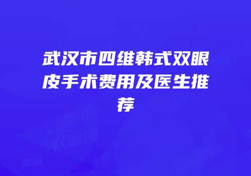 武汉市四维韩式双眼皮手术费用及医生推荐