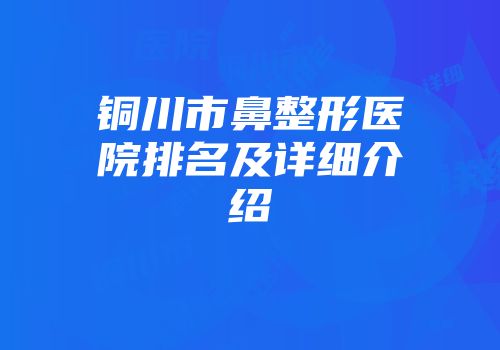 铜川市鼻整形医院排名及详细介绍