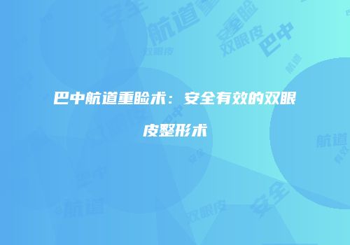 巴中航道重睑术：安全有效的双眼皮整形术