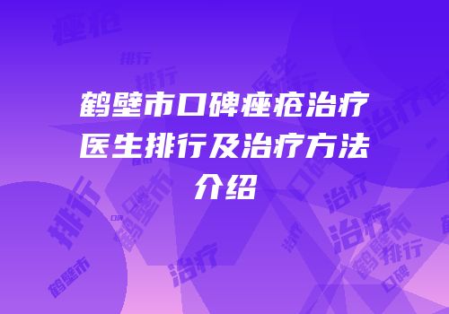 鹤壁市口碑痤疮治疗医生排行及治疗方法介绍