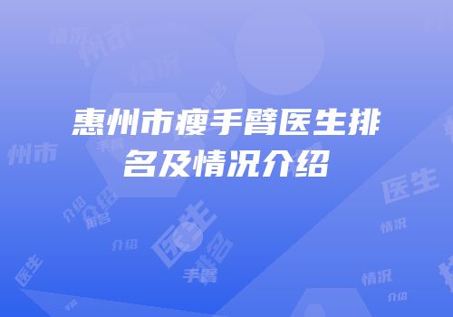 惠州市瘦手臂医生排名及情况介绍