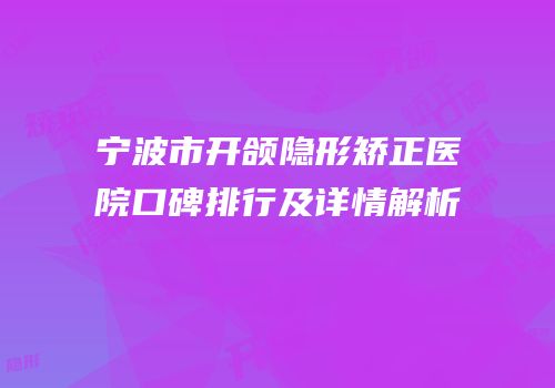 宁波市开颌隐形矫正医院口碑排行及详情解析