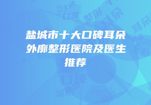 盐城市十大口碑耳朵外廓整形医院及医生推荐
