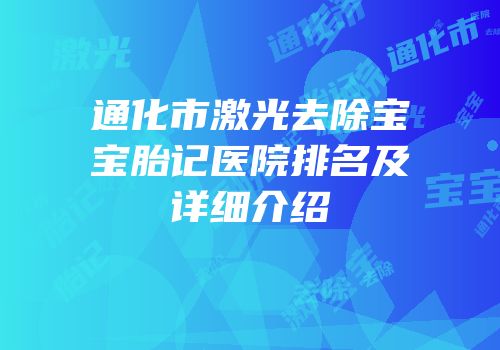 通化市激光去除宝宝胎记医院排名及详细介绍
