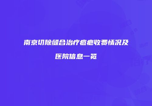 南京切除缝合治疗痘疤收费情况及医院信息一览