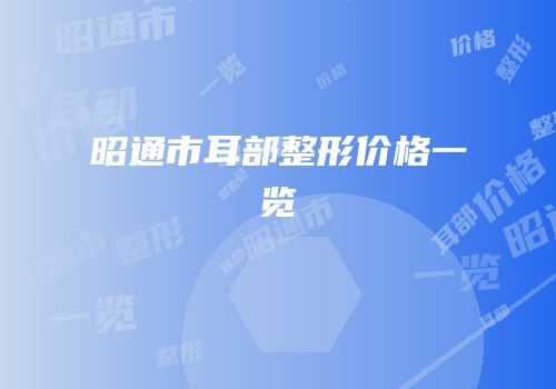 昭通市耳部整形价格一览