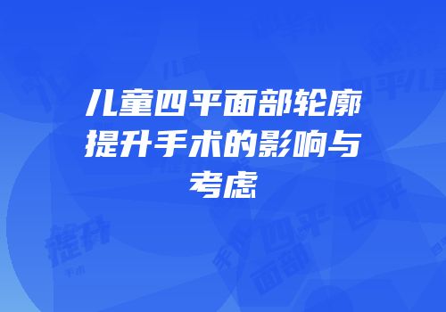 儿童四平面部轮廓提升手术的影响与考虑