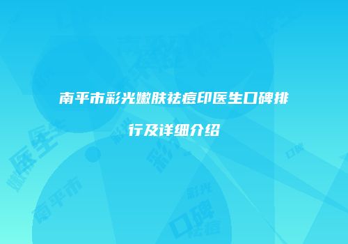 南平市彩光嫩肤祛痘印医生口碑排行及详细介绍