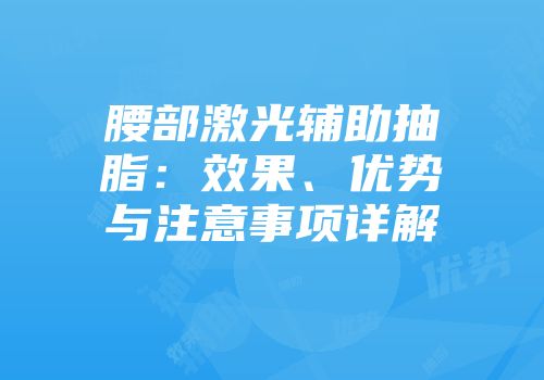 腰部激光辅助抽脂：效果、优势与注意事项详解