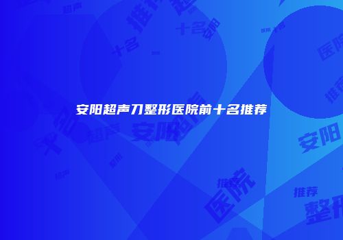 安阳超声刀整形医院前十名推荐