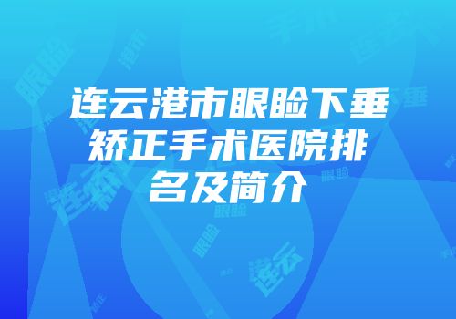 连云港市眼睑下垂矫正手术医院排名及简介