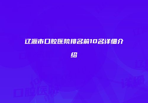 辽源市口腔医院排名前10名详细介绍