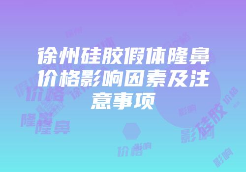 徐州硅胶假体隆鼻价格影响因素及注意事项