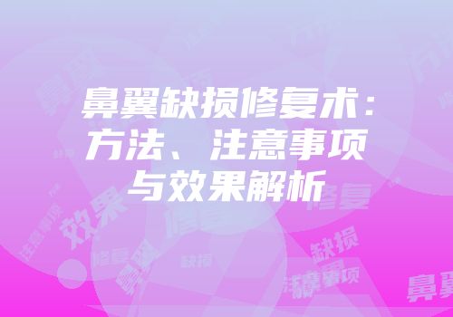 鼻翼缺损修复术：方法、注意事项与效果解析